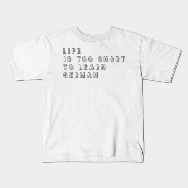 life is too short to learn German Kids T-Shirt by GMAT